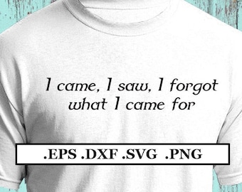 I came I saw I forgot what I came for txt Digital File, SVG, PNG, DXF, eps