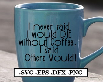 I Never Said I Would Die Without Coffee – Text (svg, png, dxf, eps) Digital File