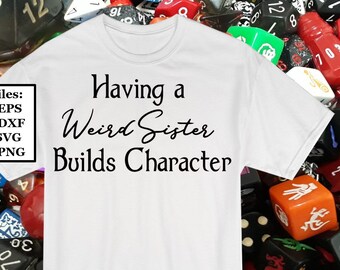 Having a weird sister builds character text Digital File, SVG, PNG, DXF, eps