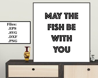 May the fish be with you  Digital File, SVG, PNG, DXF, eps