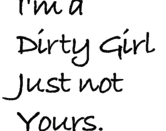 I'm a Dirty Girl Just not Yours text Digital File, SVG, PNG, DXF, eps