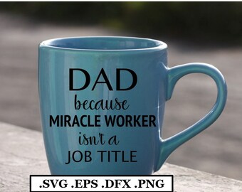Dad ,because Miracle Worker is not a job title File, SVG, PNG, DXF, eps