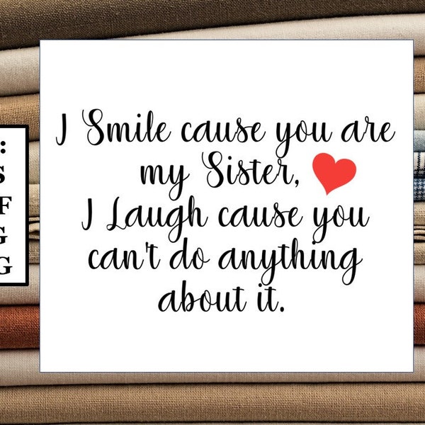 I smile because you are my sister, I laugh because you can't do anything about it!  Digital File, SVG, PNG, DXF, eps