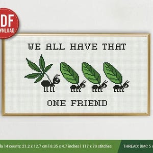 May include: Cross-stitch art in a gold frame. The design features four black ants, each carrying a leaf or a cannabis leaf. The text reads "WE ALL HAVE THAT ONE FRIEND". The size is 8.35 x 4.7 inches.