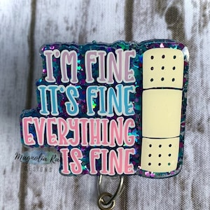 I’m Fine It’s Fine Everything Is Fine Badge Reel- Funny Nurse ID Name Holder- Medical Tech Teacher Humor Bandaid Badge
