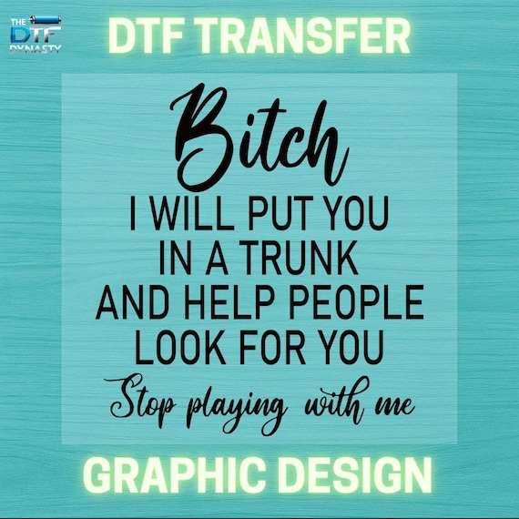 Funny Sarcastic Quote DTF Transfer | Bitch I Will Put You in a Trunk | Ready to Press Heat Transfer for T-Shirts
