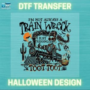 May include: A DTF transfer design with a Halloween theme. The design features a train with a skeleton conductor, a pumpkin, and the text "I'm Not Always A Train Wreck Just Kidding Toot Toot".