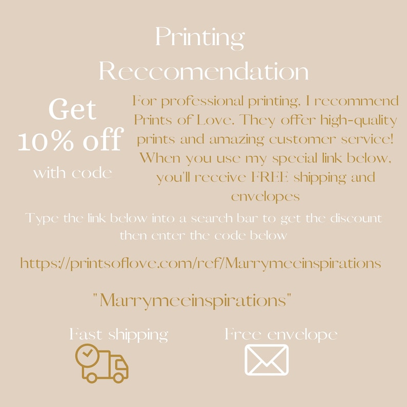 May include: A graphic with text that reads "Get 10% off with code" and "Printing Recommendation". The graphic also includes a link to Prints of Love, a company that offers professional printing services. The link is https://printsoflove.com/ref/Marrymecinspirations. The graphic also includes the text "Marrymecinspirations" and mentions free envelopes and fast shipping.