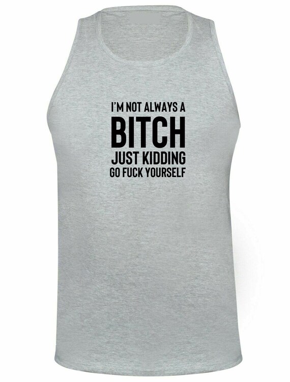 Funny Womens I m Not Always a Bitch Just Kidding Go Fk Yourself Vest Vests Top Tank Mens Gym Workout Joke Sarcastic Rude Gift Top Xmas Etsy