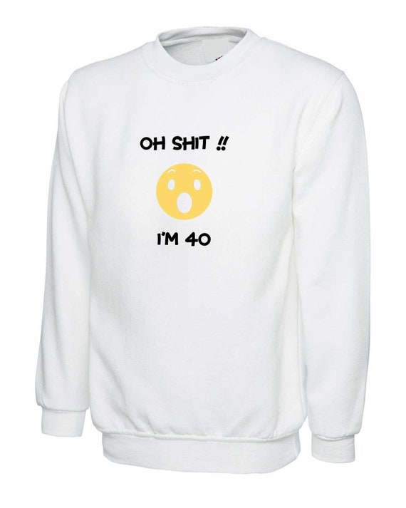 Oh Shit I M 40 Years Old Funny Sweatshirt Jumper Etsy - pin by kayleigh lauren on roblox music codes roblox codes coding music