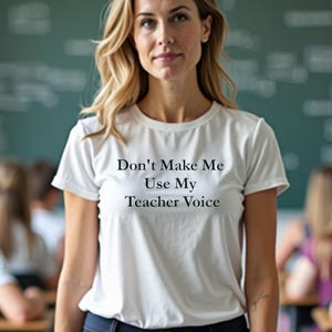 Funny Teacher Shirt | Don&#39;t Make Me Use My Teacher Voice | Gift for Educators | Classroom Apparel | Back to School Tee | Casual Teacher Wear