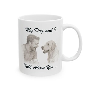 Funny Dog Mug: My Dog and I Talk About You - Pet Lover Gift