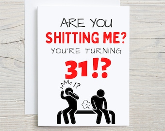 May include: A white greeting card with black and red text that reads ARE YOU SHITTING ME? YOU'RE TURNING 31!? Below the text is a black graphic of two stick figures sitting on a bench, with one figure reacting to a small cloud representing a fart.