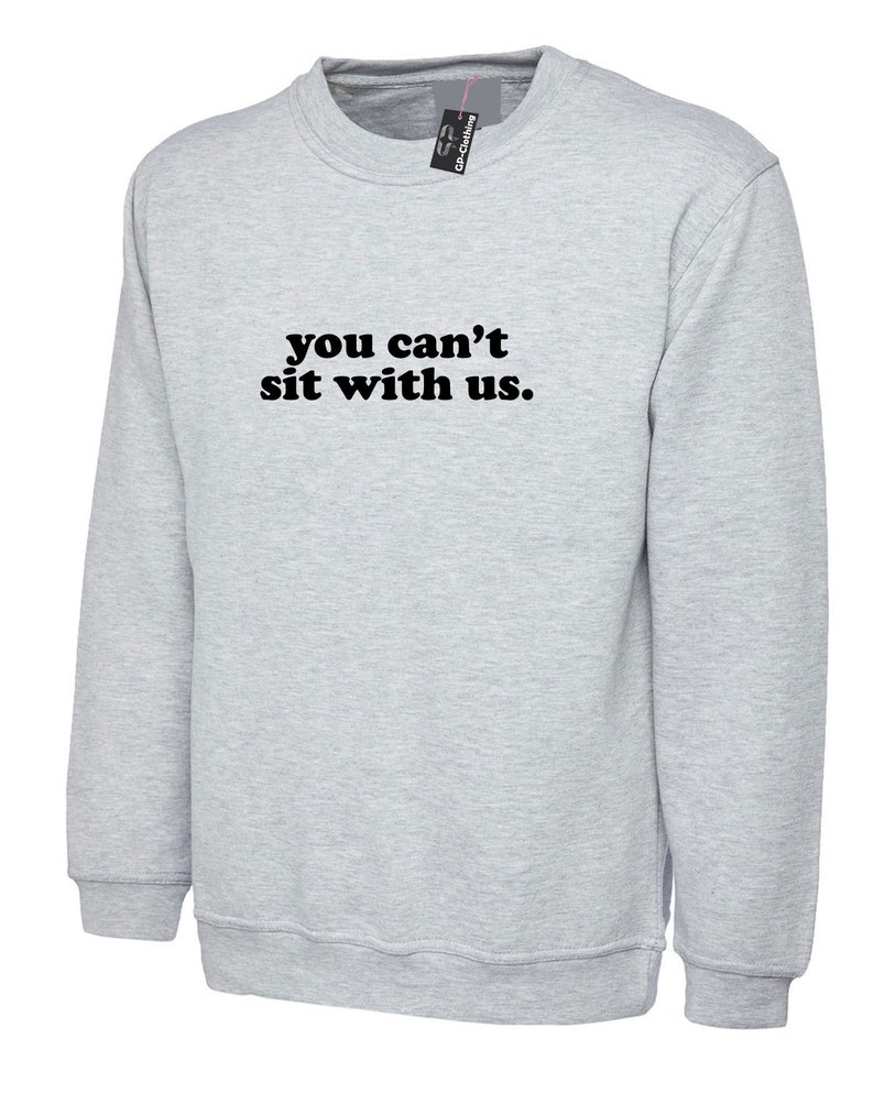 You Can't Sit With Us Sweatshirt Offensive Jumper Swag Girls Top Funny Gift