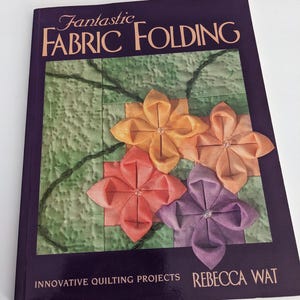 Fabric Folding Quilting Book: Innovative Projects, Folded Stars & Flowers