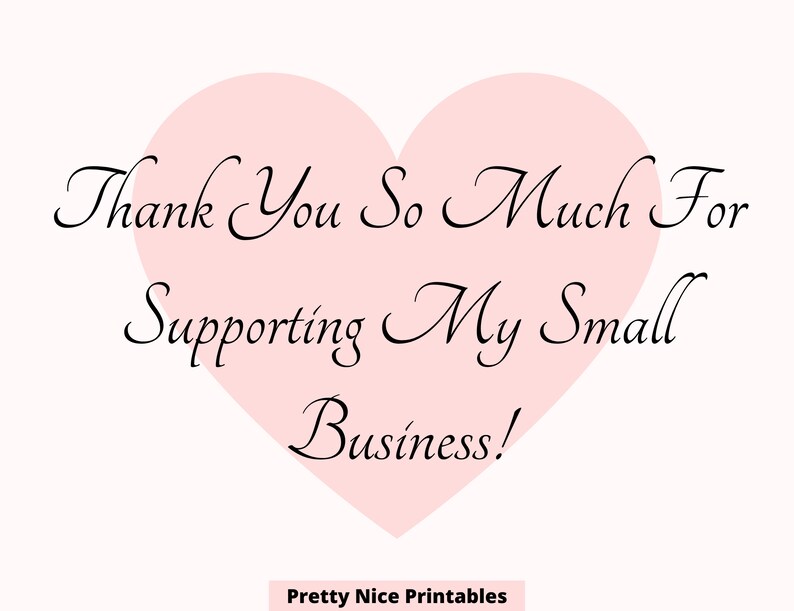 May include: A digital graphic with the text "Thank You So Much For Supporting My Small Business!" in black script over a light pink heart shape. The words "Pretty Nice Printables" are at the bottom.