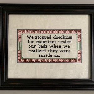 Cross Stitch Pattern - We stopped checking for monsters under our beds when we realized they were inside us.
