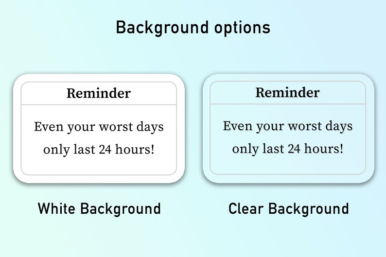 Op de afbeelding: Twee witte kaarten met afgeronde hoeken, een met een witte achtergrond en de andere met een lichtblauwe achtergrond. Beide kaarten hebben bovenaan de tekst "Reminder" en in het midden de tekst "Even your worst days only last 24 hours!" De kaart met de witte achtergrond is gelabeld "White Background" en de kaart met de lichtblauwe achtergrond is gelabeld "Clear Background".