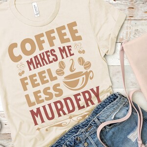 Coffee Shirts, Coffee makes me Feel Less Murdery Shirt , Funny Coffee Shirt ,Mens Coffee Shirt, Graphic Tees, Coffee Lovers Shirt