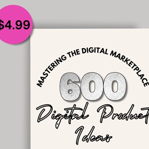 May include: A white background with black text that reads "Mastering the Digital Marketplace 600 Digital Product Ideas" with a silver number 600 in the center.