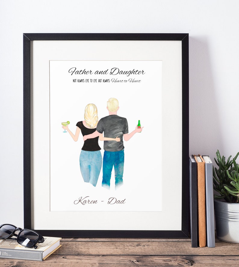 May include: A watercolor illustration of a father and daughter standing back to back. The daughter is holding a margarita and the father is holding a beer. The text reads "Father and Daughter, Not always eye to eye, but always heart to heart. Karen - Dad."