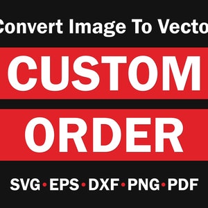 Ordine personalizzato Svg Converti immagine in vettoriale Png in Svg Vettorializza Immagine Traccia Svg Disegni Svg personalizzati per Cricut Silhouette Glowforge