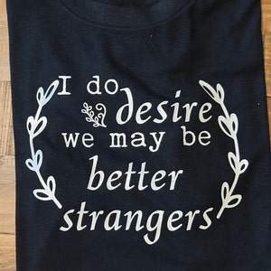 I Do Desire We May Be Better Strangers