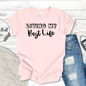 Living my best life | Best Life Shirt | Women&#39;s Shirt | Positive Shirt | Graphic Shirt | Motivational Shirt