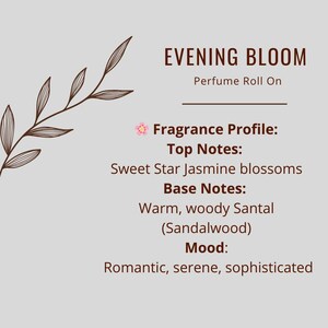 May include: Image of a perfume roll-on labeled "EVENING BLOOM." The fragrance profile includes sweet star jasmine blossoms and warm, woody santal. The mood is described as romantic, serene, and sophisticated. A brown floral design is in the upper left corner.