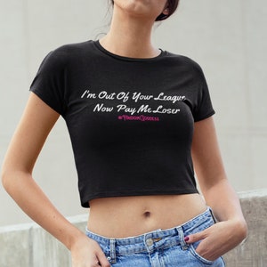 Out Of Your League Findom Crop Top, Pay Me Loser Findom Goddess Shirt, Empowerment Money Crop Tee