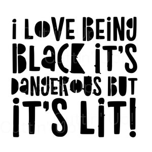 I Love Being Black It&#39;s Dangerous But It&#39;s Lit SVG File