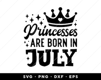 July Birthday SVG, Princesses are Born in July SVG, Birthday Princess, Birthday Shirt SVG, clipart, cricut, silhouette, png, dxf, eps