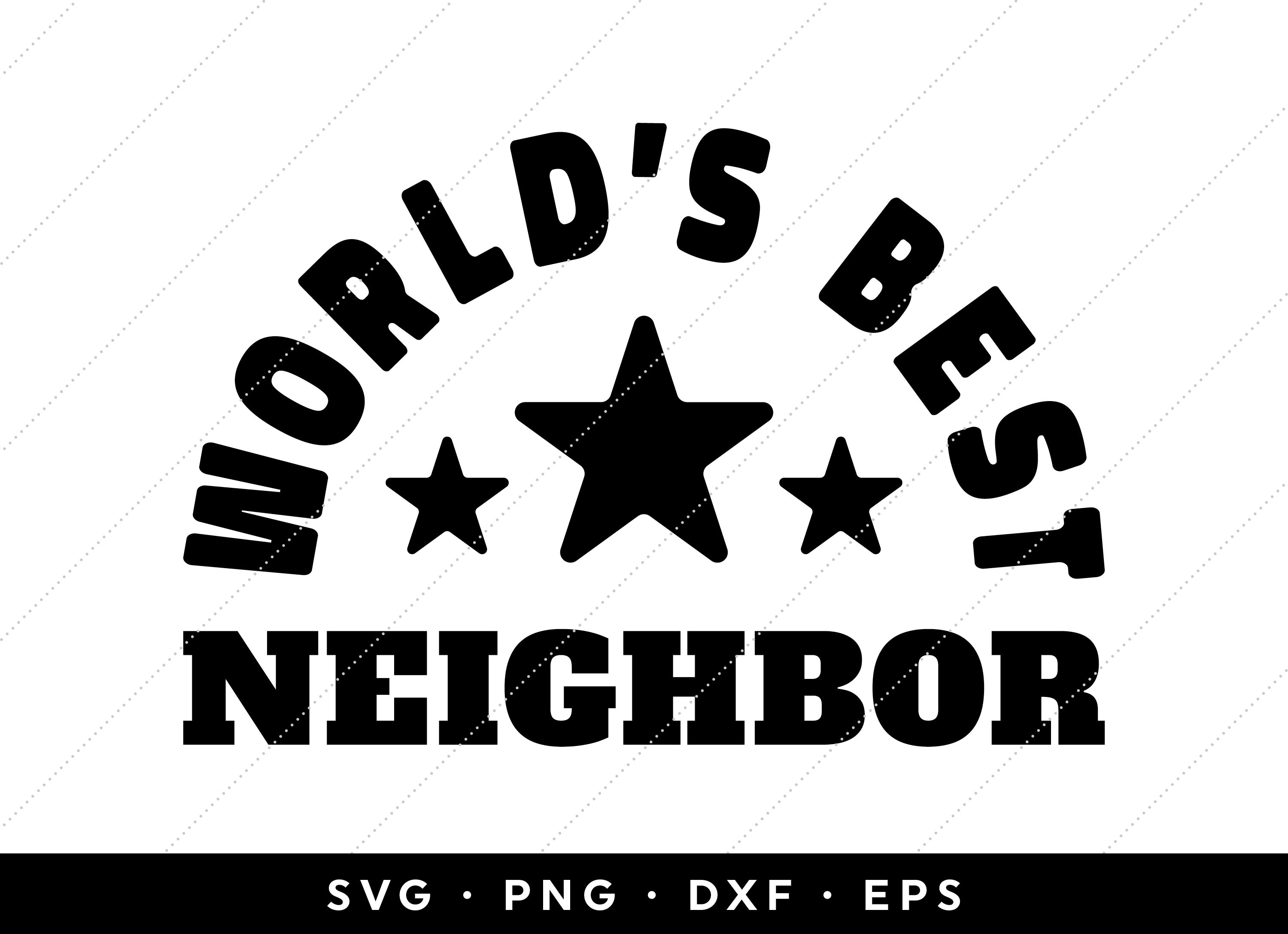 Neighbor SVG, Worlds Best Neighbor SVG, Neighbor Gift SVG, Best Neighbor  Ever svg, clip art, cricut, silhouette, png, dxf, eps, download