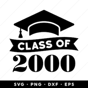 May include: Black and white graphic design featuring a graduation cap above a banner that reads "CLASS OF 2000". The numbers "2000" are below the banner. The bottom of the image includes the text "SVG • PNG • DXF • EPS".