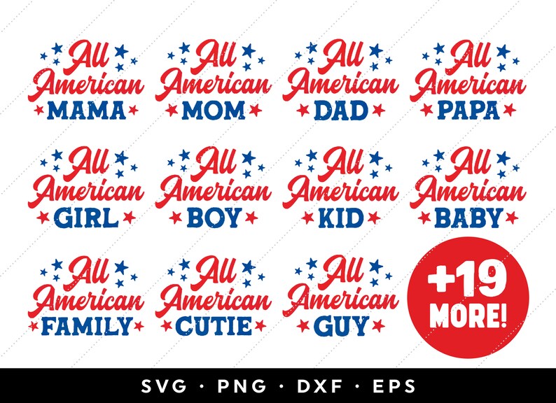 May include: A set of 12 red, white, and blue SVG cut files featuring the phrase "All American" with various words like "Mama", "Mom", "Dad", "Papa", "Girl", "Boy", "Kid", "Baby", "Family", "Cutie", and "Guy". The set also includes a red circle with the text "+19 More!" in white.