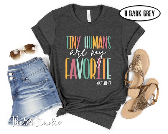 Tiny Humans Are My Favorite Pediatric Shirt Pediatric Nurse Gift Doctor Gifts Peds Nurse Practitioner Colorful Font Cute Pediatric Nurse Tee