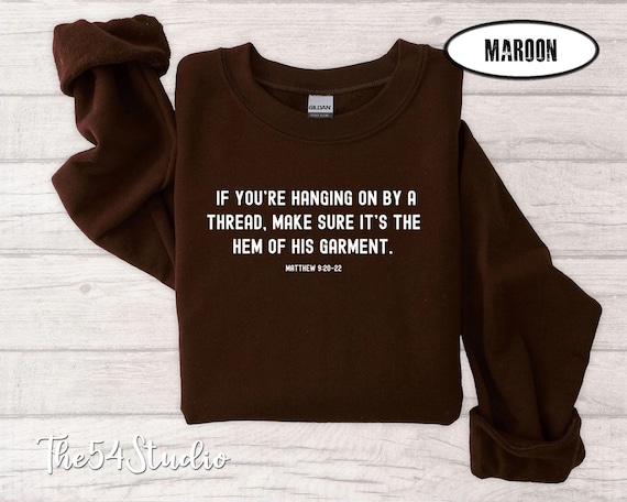 If You're Hanging On By A Thread Make Sure It's the hem of His Garment Sweatshirt for Religious Woman, Bible Verse Shirt, Faith Shirt