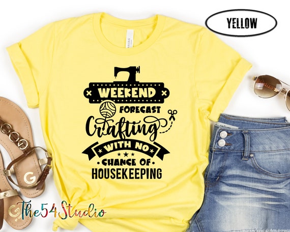 Weekend Forecast Crafting With No Chance Of Housekeeking Funny Craft Hobby Shirt, Sewing Lover Shirt, Gift For Crafter