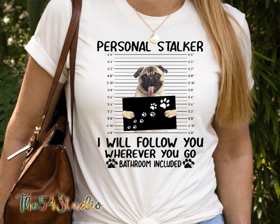 I will Follow You Wherever You Go Bathroom Included Pug Funny T-Shirt Gift for Pug Lover Mom Pug Dad