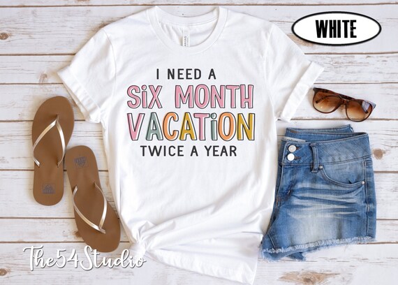 I need a 6 month vacation twice a year Funny Sarcasm Humor T shirt