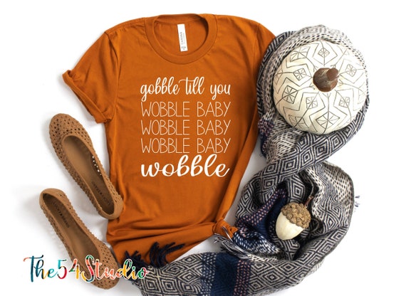 Gobble Till You Wobble Baby Wobble Baby Wobble Baby Wobble T-Shirt Gobble Till You Wobble Baby Wobble Baby Wobble Baby Wobble T-Shirt