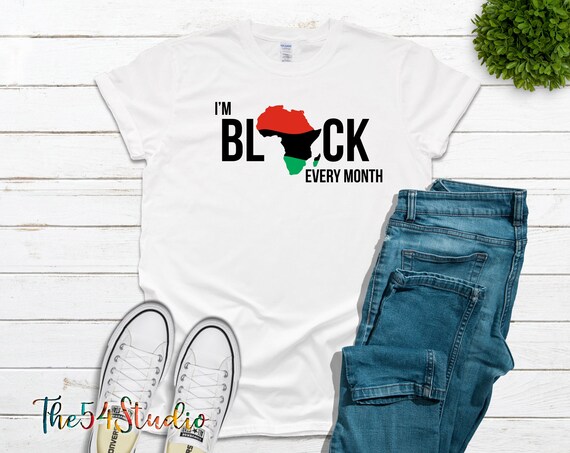 Im Black every Month, I am Black every month shirt, Black Pride, Black History Month, Its Black History for me