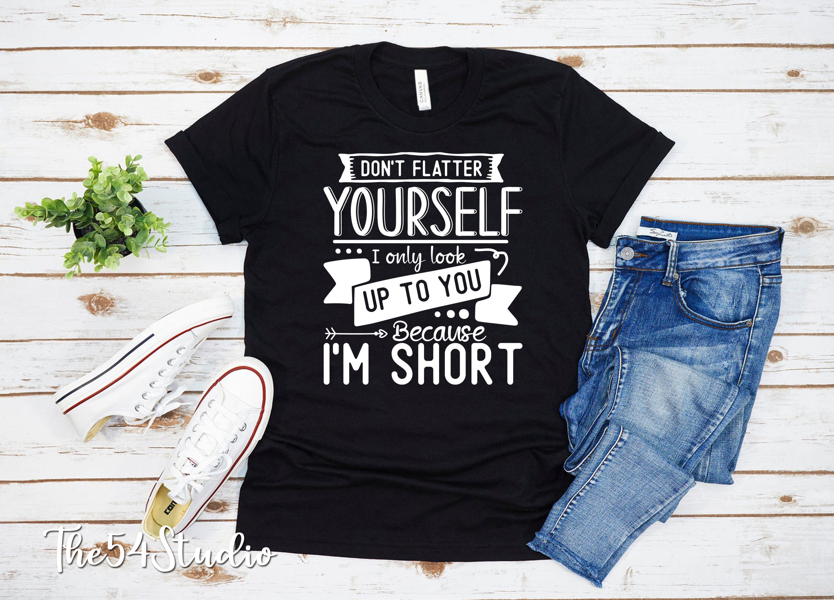 Don't Flatter Yourself I Only Look Up To You Because I'm... Don't Flatter Yourself I Only Look Up To You Because I'm...