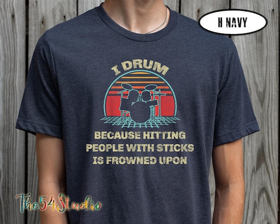 I Drum Because Hitting People With Sticks Is Frowned Upon Vintage Look Funny Shirt Gift for Drummer