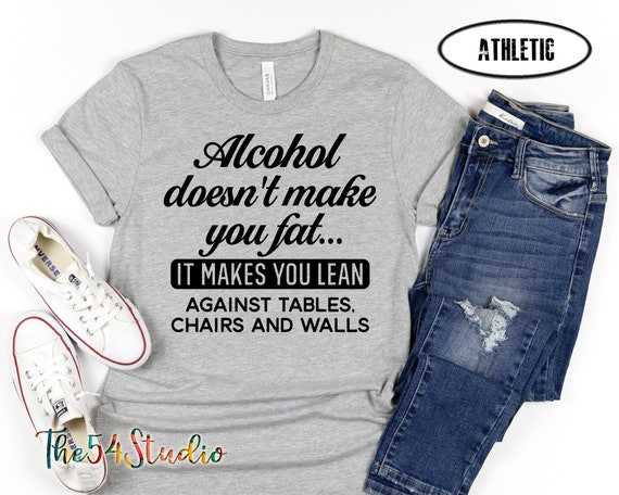 Alcohol Doesn't Make You Fat It Makes You Lean Against Tables Chairs and Walls,Beer Lover Short Sleeve Unisex T-Shirt