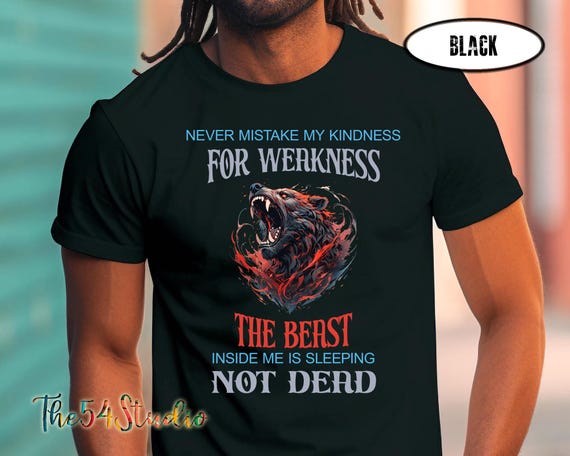 Never Mistake My Kindness As Weakness The Beast Inside Me Is Sleeping Not Dead Unisex Shirts For Men And Women