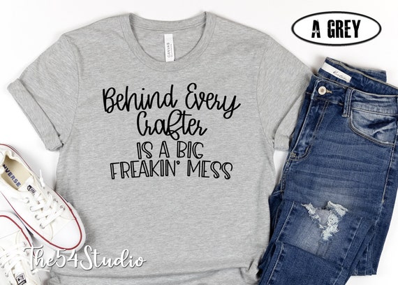 Behind every crafter is a big freakin' mess, Funny Craft Hobby Shirt