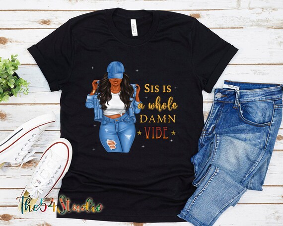 Sis Is A Whole Vibe Tshirt For Melanin, Love Yourself, Do It For The Culture Shirt, Self Worth I am Sis Black Culture Shirt
