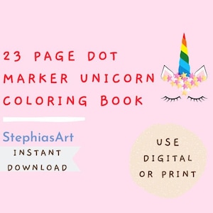 May include: A pink background with a rainbow unicorn illustration and the text "23 PAGE DOT MARKER UNICORN COLORING BOOK". The text "StephiasArt INSTANT DOWNLOAD" is in a white box with a blue border. The text "USE DIGITAL OR PRINT" is in a beige circle.