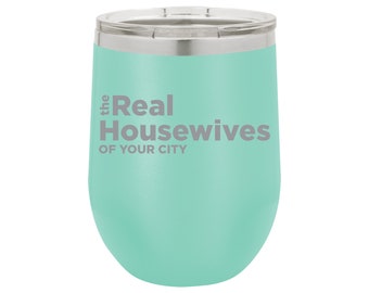 Laser Engraved 12 ounce Stemless Wine Tumbler - The Real Housewives Of Your City